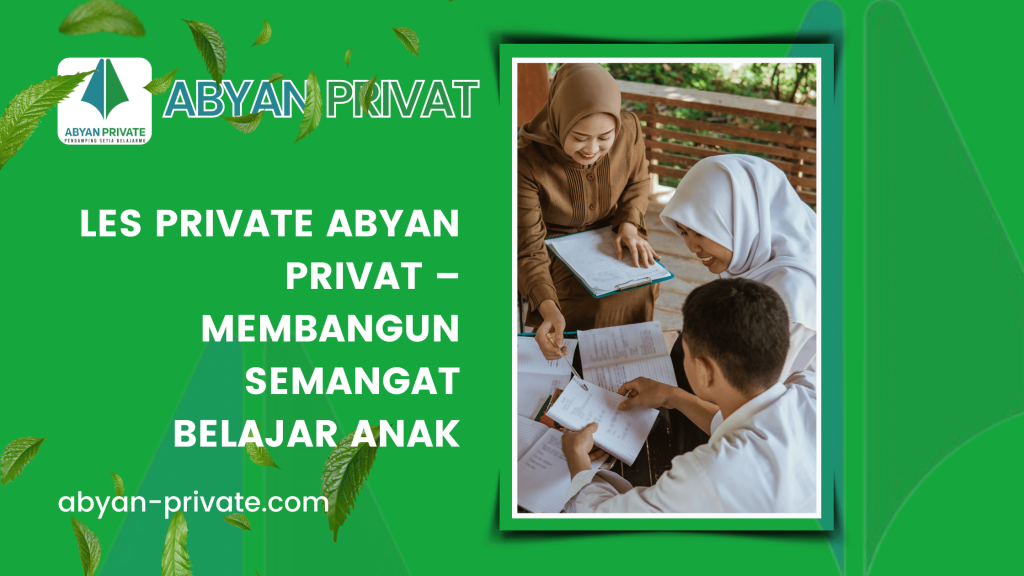 Les Private Abyan Privat - Membangun Semangat Belajar Anak