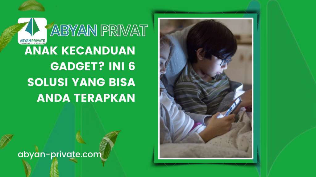 Anak Kecanduan Gadget Ini 6 Solusi yang Bisa Anda Terapkan