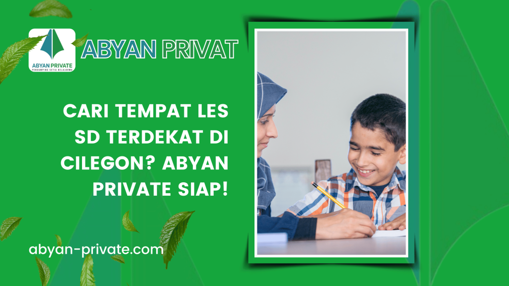 Cari Tempat Les SD Terdekat di Cilegon Abyan Private Siap!