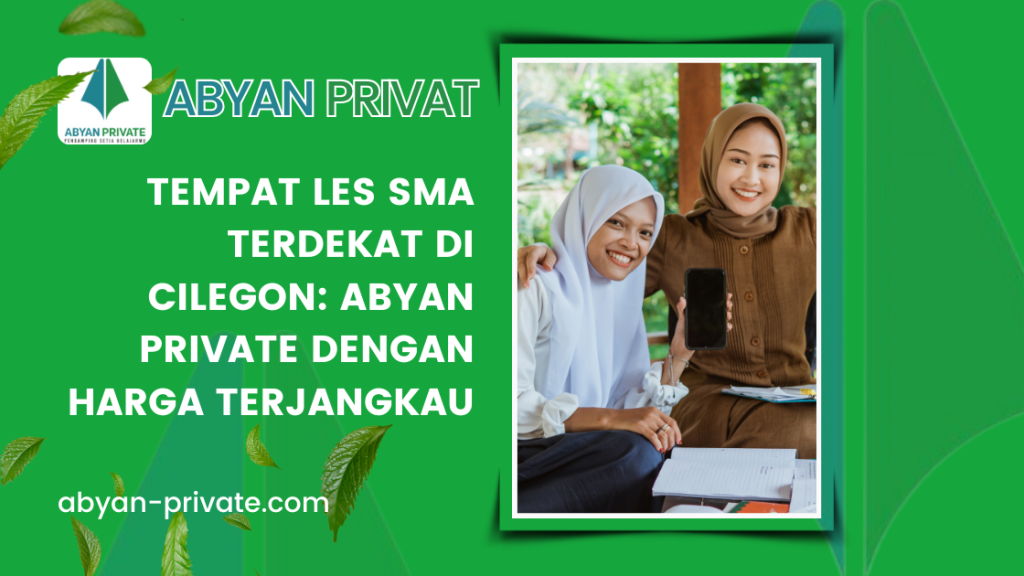 Tempat Les SMA Terdekat di Cilegon: Abyan Private dengan Harga Terjangkau