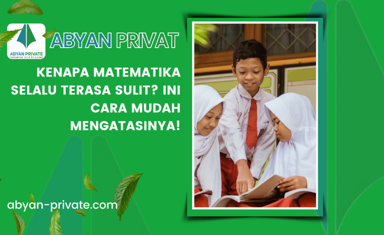 Kenapa Matematika Selalu Terasa Sulit? Ini Cara Mudah Mengatasinya!