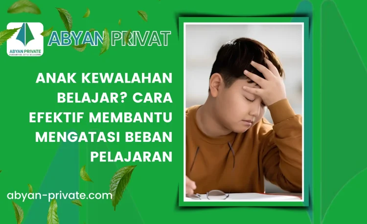 Anak Kewalahan Belajar? Cara Efektif Membantu Mengatasi Beban Pelajaran