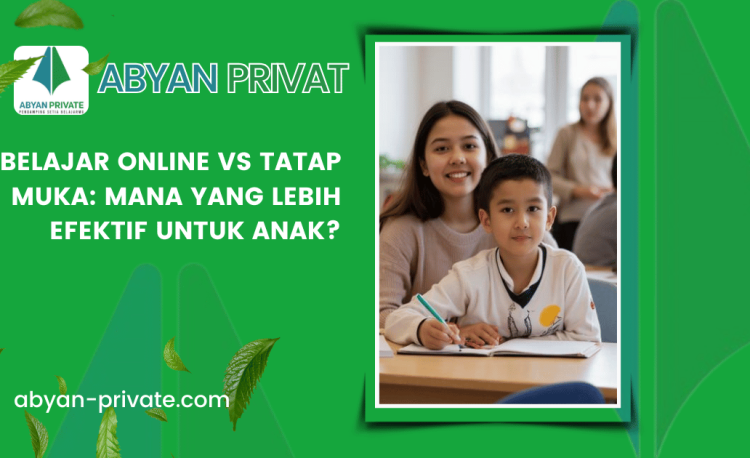 Belajar Online vs Tatap Muka: Mana yang Lebih Efektif untuk Anak?