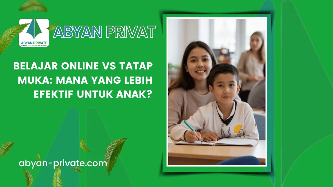 Belajar Online vs Tatap Muka: Mana yang Lebih Efektif untuk Anak?