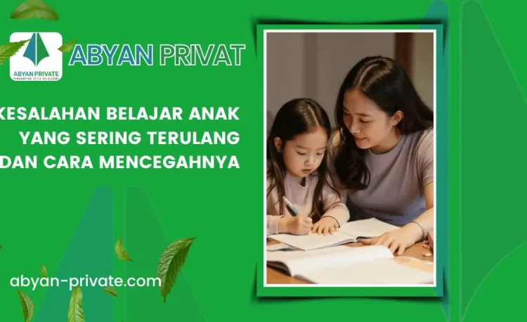 Kesalahan Belajar Anak yang Sering Terulang dan Cara Mencegahnya