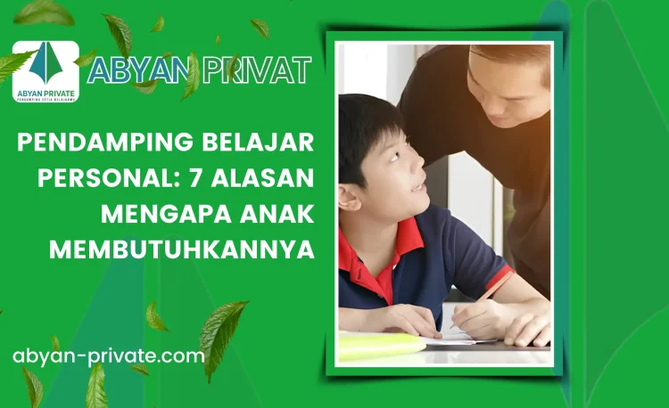 Pendamping Belajar Personal: 7 Alasan Mengapa Anak Membutuhkannya