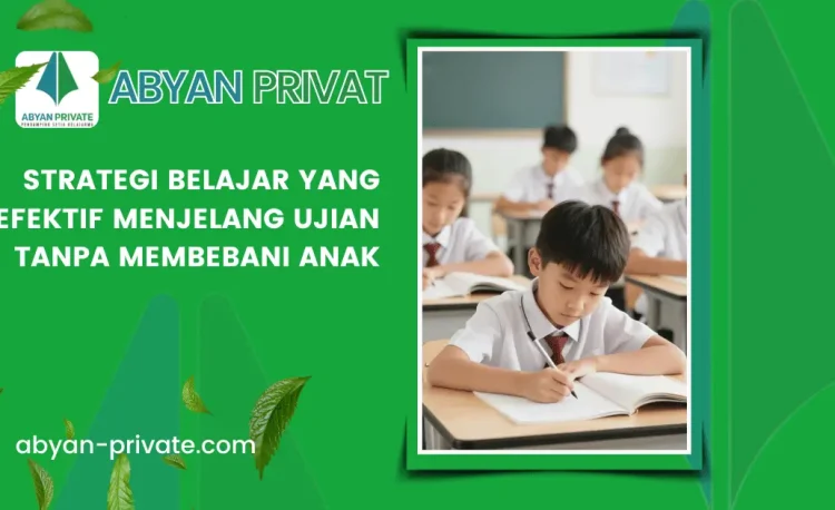 Strategi Belajar yang Efektif Menjelang Ujian Tanpa Membebani Anak