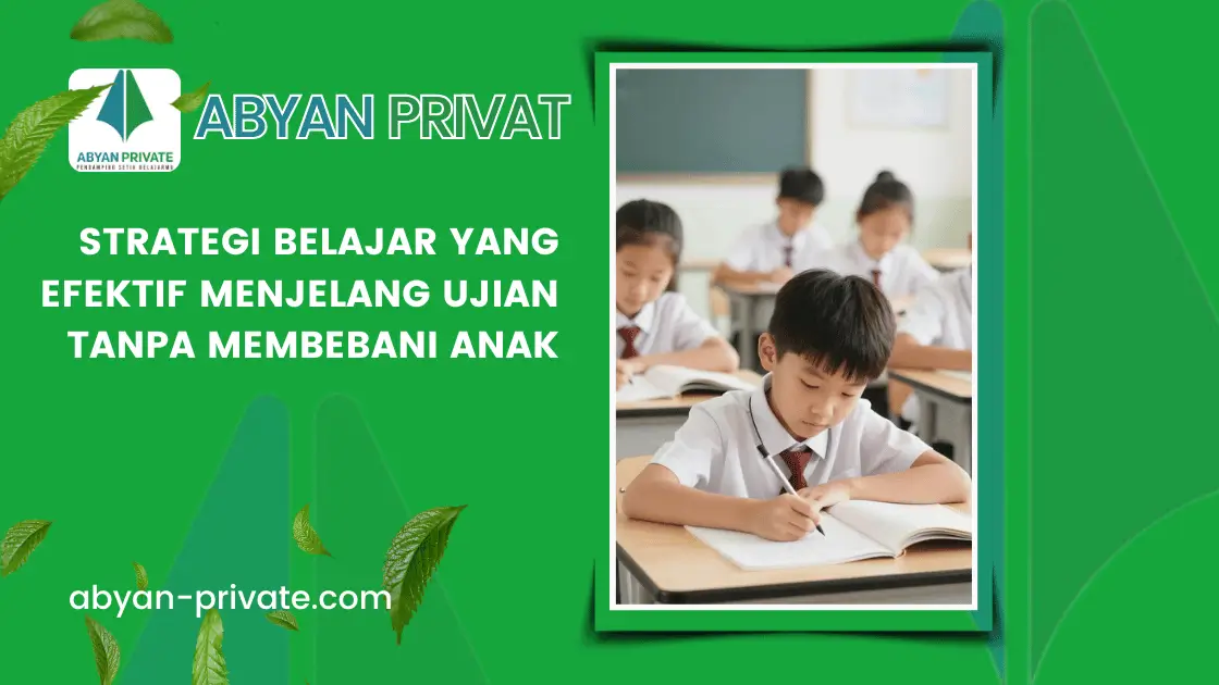 Strategi Belajar yang Efektif Menjelang Ujian Tanpa Membebani Anak