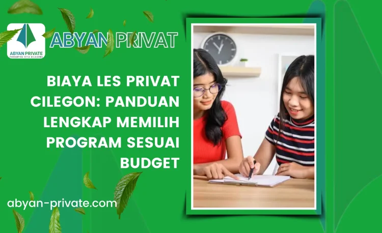 Biaya Les Privat Cilegon: Panduan Lengkap Memilih Program Sesuai Budget
