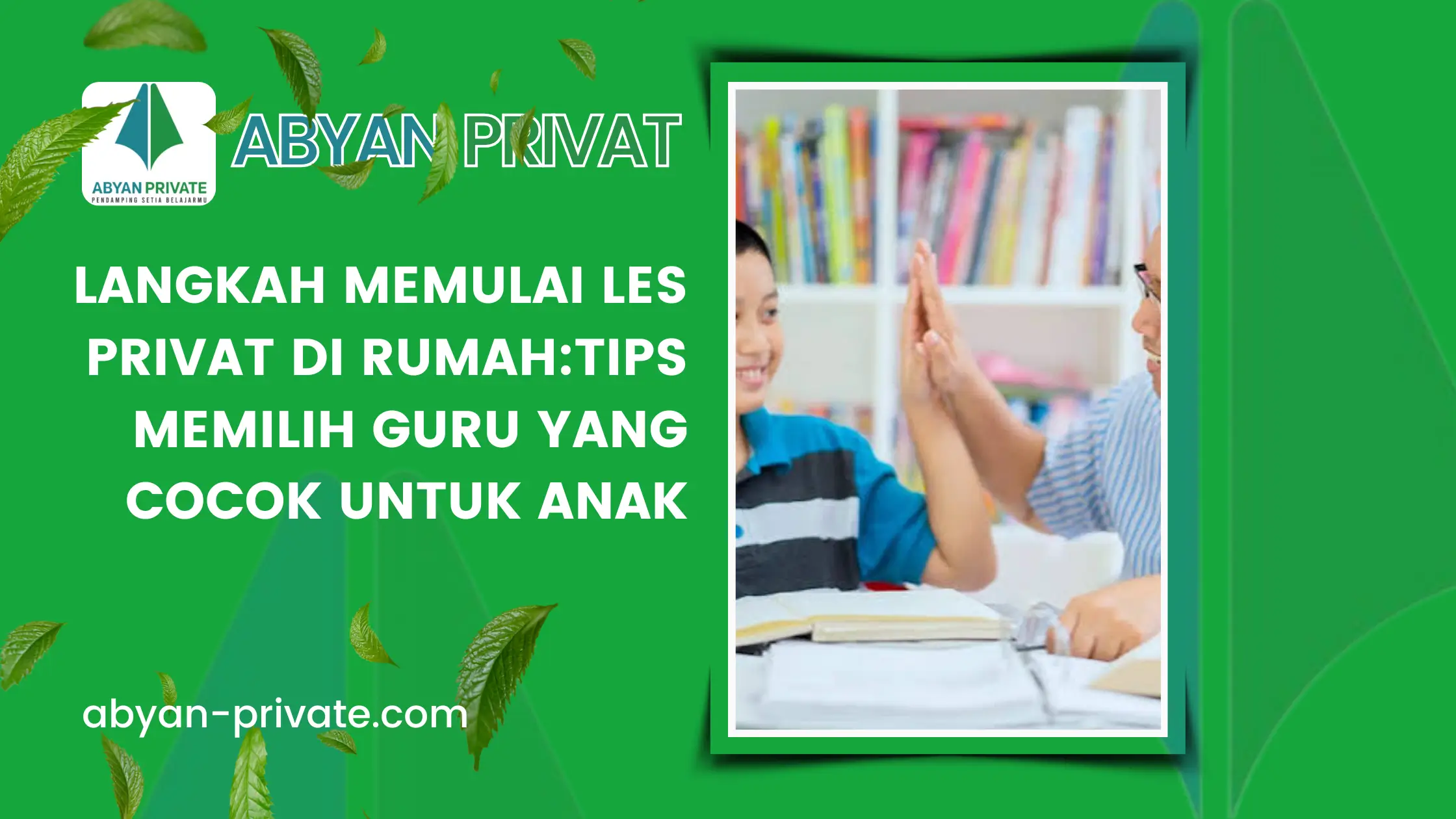 Langkah Memulai Les Privat di Rumah:Tips Memilih Guru yang Cocok untuk Anak