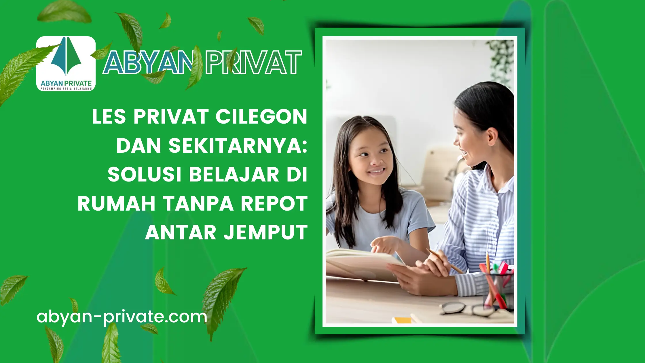 Les Privat Cilegon dan Sekitarnya: Solusi Belajar di Rumah Tanpa Repot Antar Jemput