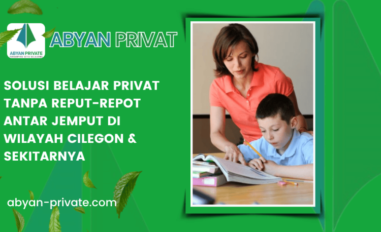 Solusi Belajar Privat Tanpa Reput-Repot Antar Jemput di Wilayah Cilegon & Sekitarnya