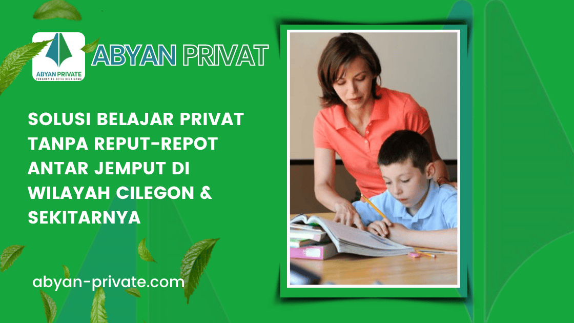 Solusi Belajar Privat Tanpa Reput-Repot Antar Jemput di Wilayah Cilegon & Sekitarnya