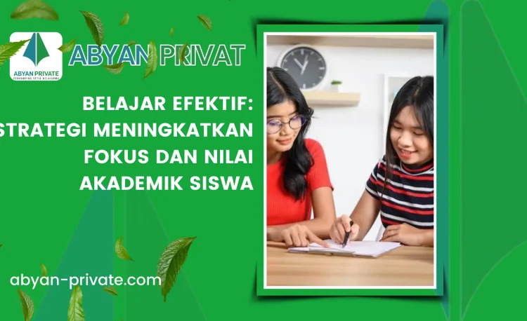 Belajar Efektif: Strategi Meningkatkan Fokus dan Nilai Akademik Siswa