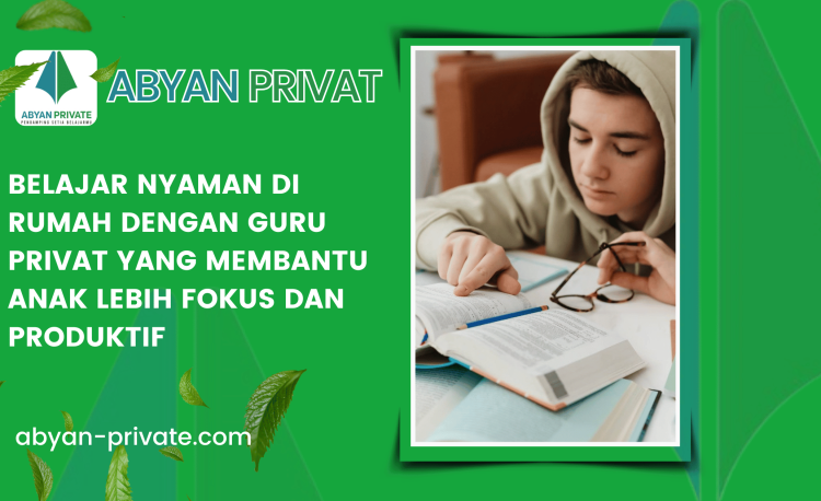 Belajar Nyaman di Rumah dengan Guru Privat yang Membantu Anak Lebih Fokus dan Produktif