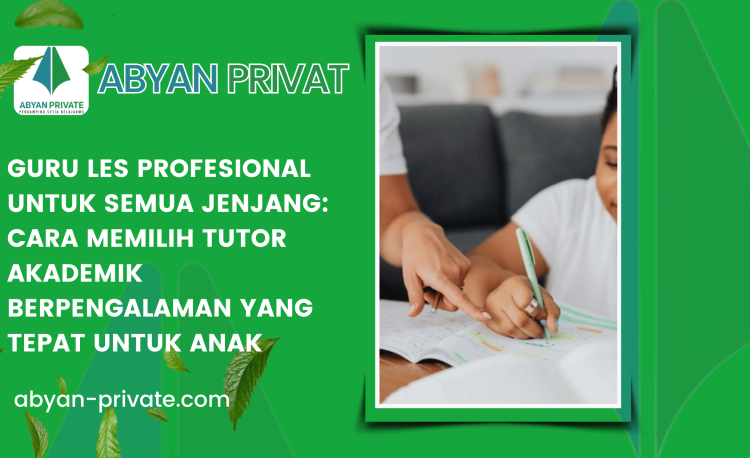 Guru Les Profesional untuk Semua Jenjang Cara Memilih Tutor Akademik Berpengalaman yang Tepat untuk Anak