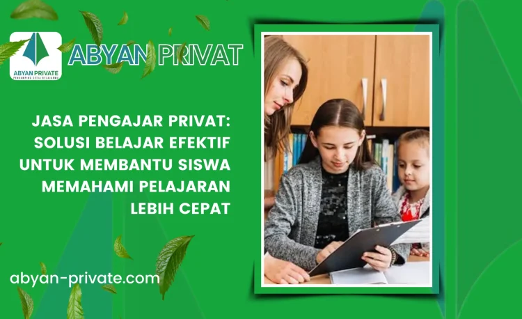 Jasa Pengajar Privat: Solusi Belajar Efektif untuk Membantu Siswa Memahami Pelajaran Lebih Cepat
