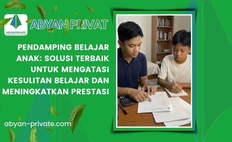 Pendamping Belajar Anak: Solusi Terbaik untuk Mengatasi Kesulitan Belajar dan Meningkatkan Prestasi