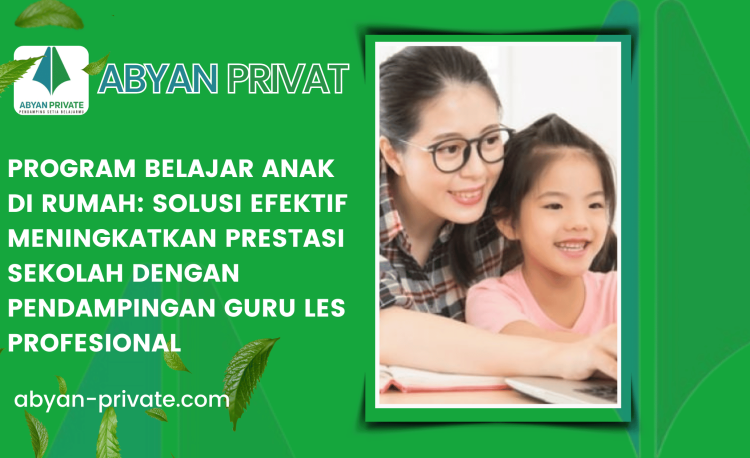Program Belajar Anak di Rumah Solusi Efektif Meningkatkan Prestasi Sekolah dengan Pendampingan Guru Les Profesional