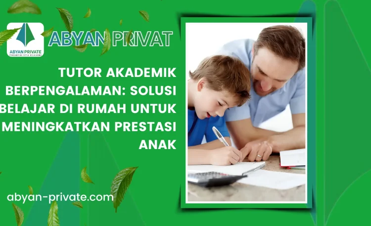 Tutor Akademik Berpengalaman: Solusi Belajar di Rumah untuk Meningkatkan Prestasi Anak