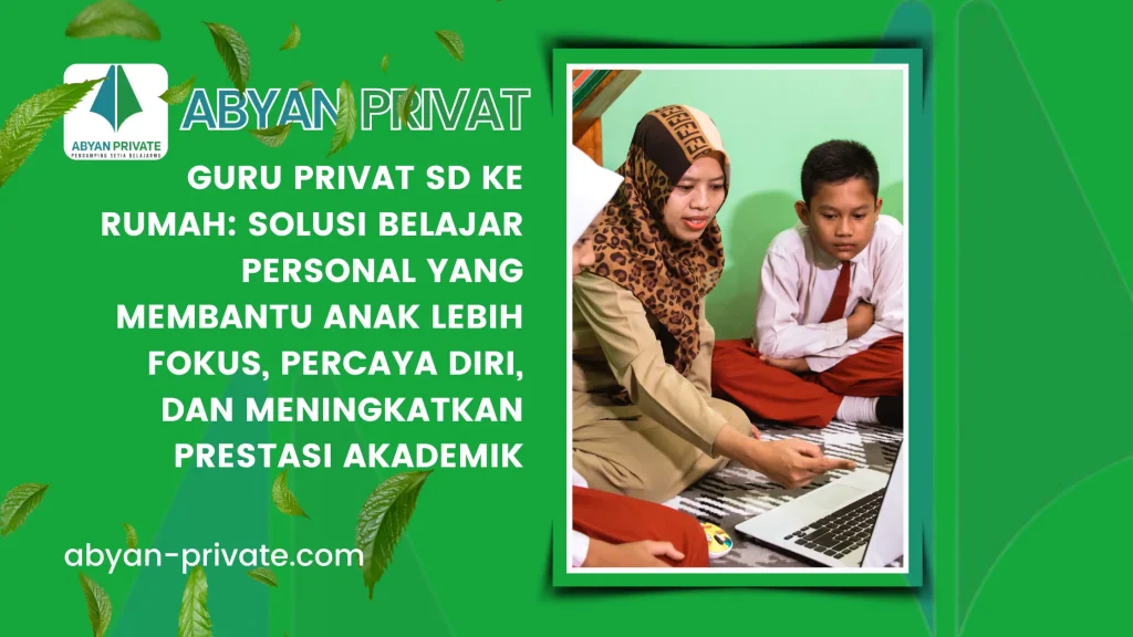 Guru Privat SD ke Rumah: Solusi Belajar Personal yang Membantu Anak Lebih Fokus, Percaya Diri, dan Meningkatkan Prestasi Akademik