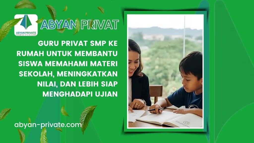 Guru Privat SMP ke Rumah untuk Membantu Siswa Memahami Materi Sekolah, Meningkatkan Nilai, dan Lebih Siap Menghadapi Ujian