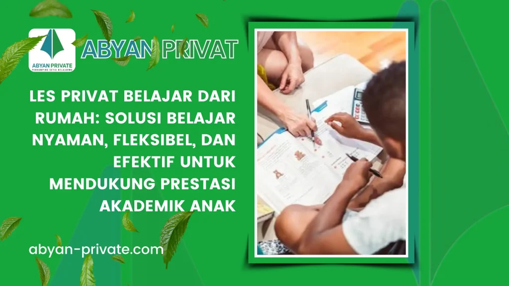 Les Privat Belajar dari Rumah: Solusi Belajar Nyaman, Fleksibel, dan Efektif untuk Mendukung Prestasi Akademik Anak