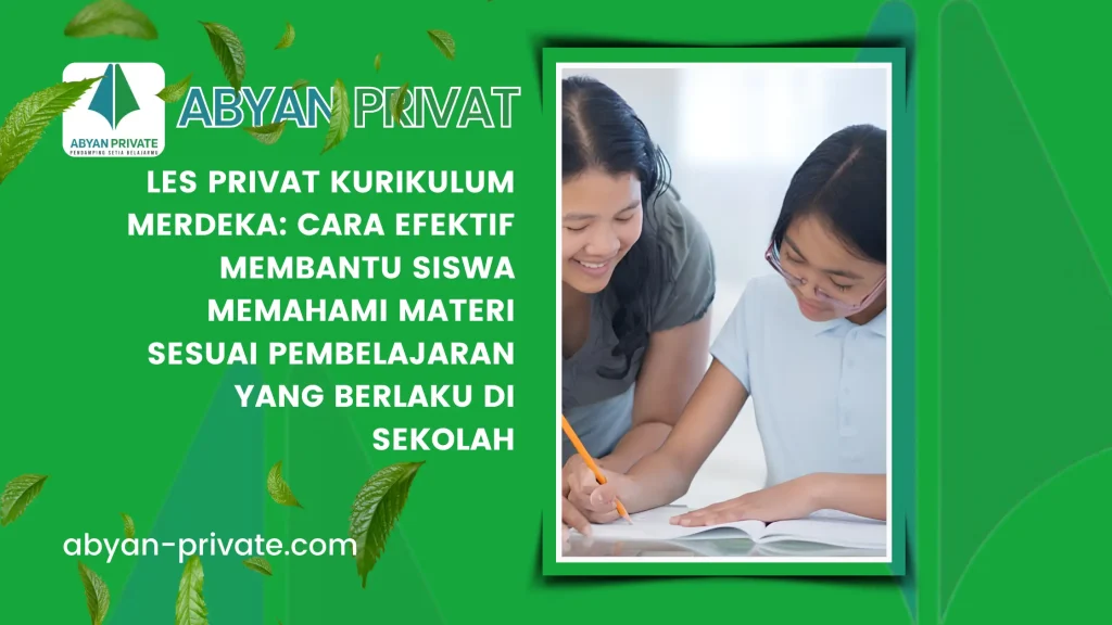 Les Privat Kurikulum Merdeka: Cara Efektif Membantu Siswa Memahami Materi Sesuai Pembelajaran yang Berlaku di Sekolah