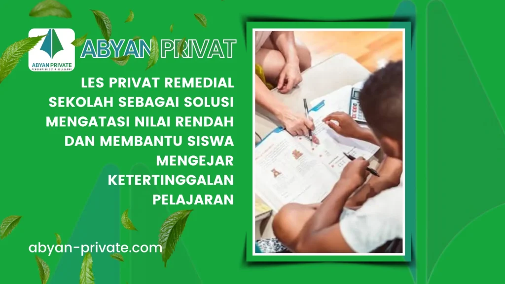 Les Privat Remedial Sekolah sebagai Solusi Mengatasi Nilai Rendah dan Membantu Siswa Mengejar Ketertinggalan Pelajaran