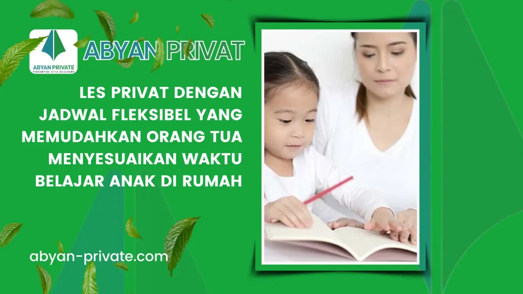 Les Privat dengan Jadwal Fleksibel yang Memudahkan Orang Tua Menyesuaikan Waktu Belajar Anak di Rumah