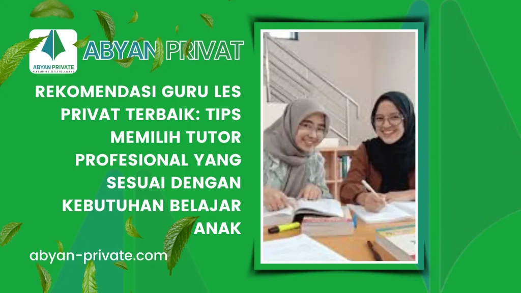 Rekomendasi Guru Les Privat Terbaik: Tips Memilih Tutor Profesional yang Sesuai dengan Kebutuhan Belajar Anak