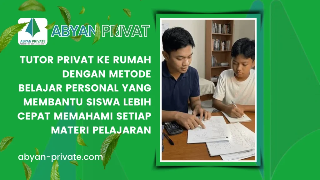 Tutor Privat ke Rumah dengan Metode Belajar Personal yang Membantu Siswa Lebih Cepat Memahami Setiap Materi Pelajaran