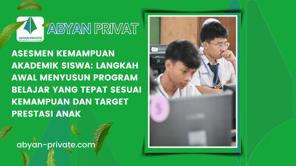 Asesmen Kemampuan Akademik Siswa: Langkah Awal Menyusun Program Belajar yang Tepat Sesuai Kemampuan dan Target Prestasi Anak