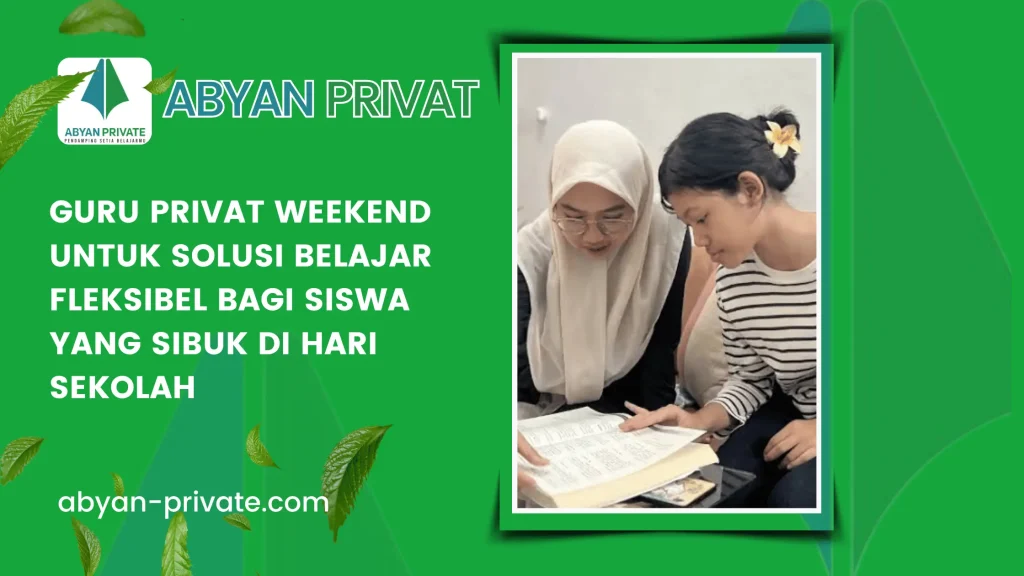 Guru Privat Weekend untuk Solusi Belajar Fleksibel bagi Siswa yang Sibuk di Hari Sekolah