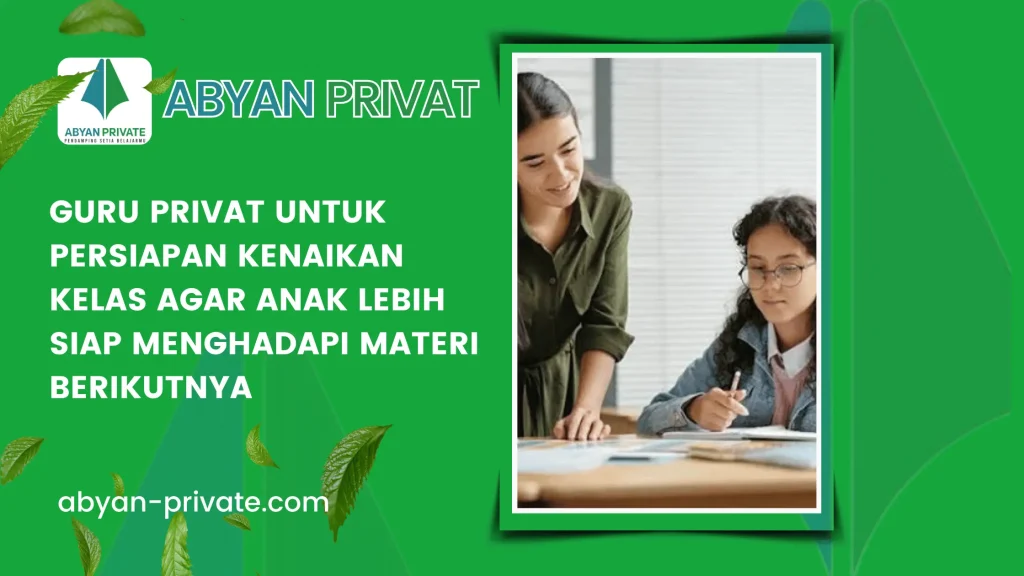 Guru Privat untuk Persiapan Kenaikan Kelas agar Anak Lebih Siap Menghadapi Materi Berikutnya