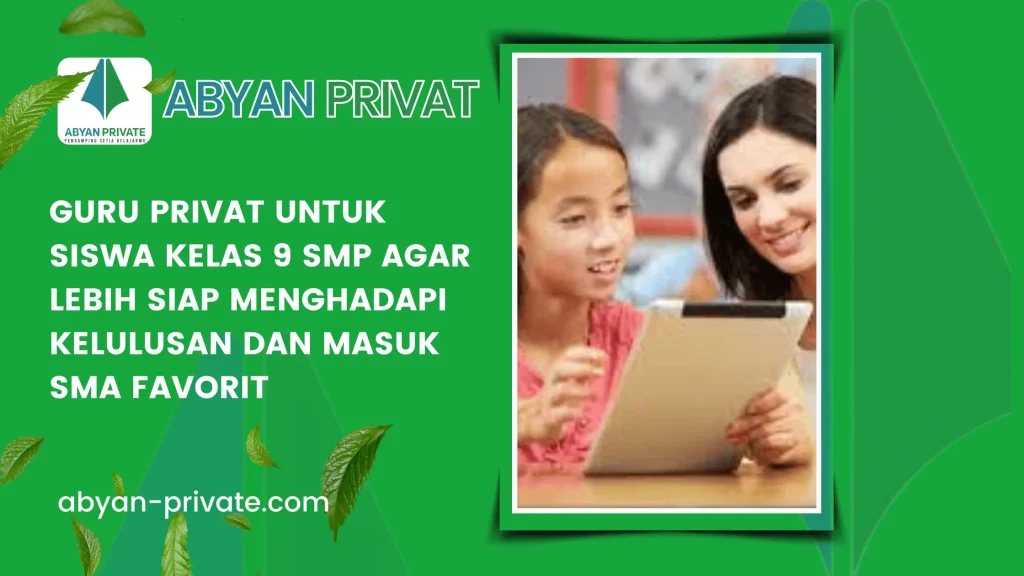 Guru Privat untuk Siswa Kelas 9 SMP agar Lebih Siap Menghadapi Kelulusan dan Masuk SMA Favorit