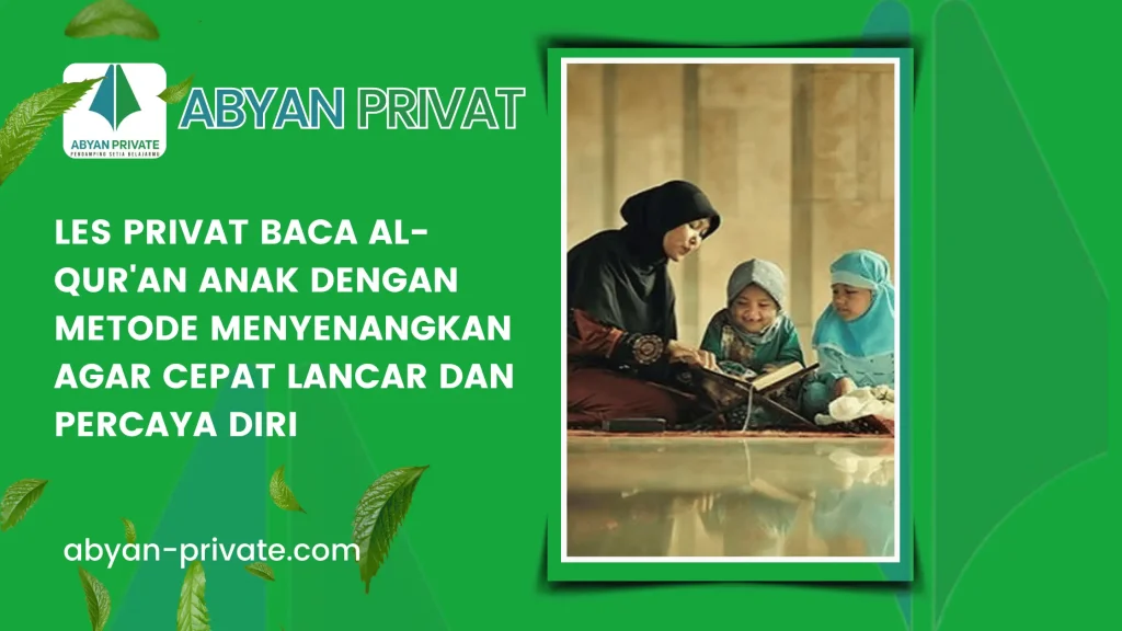 Les Privat Baca Al-Qur'an Anak dengan Metode Menyenangkan agar Cepat Lancar dan Percaya Diri