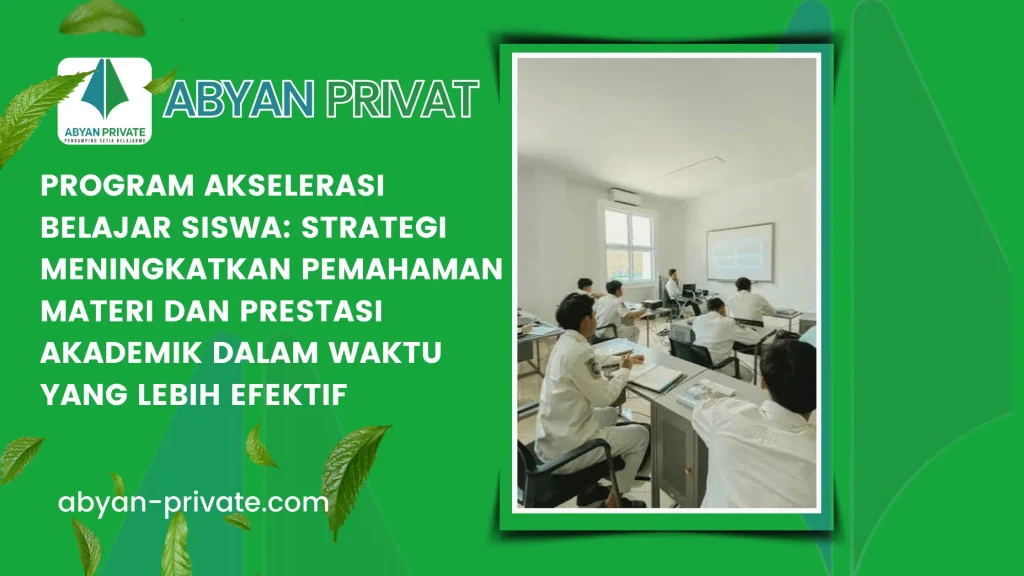 Program Akselerasi Belajar Siswa: Strategi Meningkatkan Pemahaman Materi dan Prestasi Akademik dalam Waktu yang Lebih Efektif