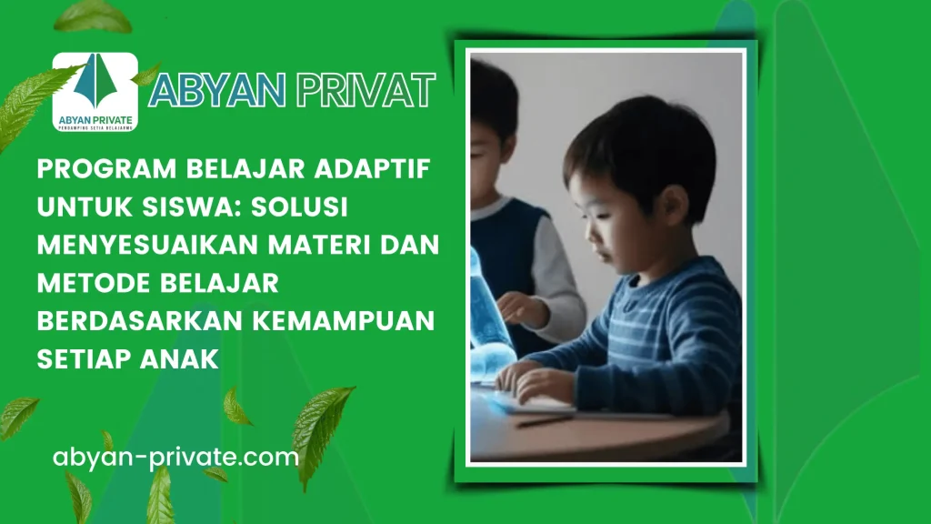 Program Belajar Adaptif untuk Siswa: Solusi Menyesuaikan Materi dan Metode Belajar Berdasarkan Kemampuan Setiap Anak
