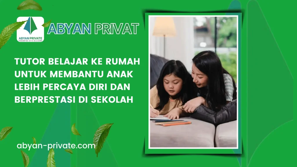 Tutor Belajar ke Rumah untuk Membantu Anak Lebih Percaya Diri dan Berprestasi di Sekolah