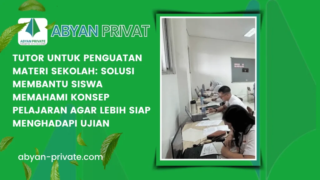 Tutor untuk Penguatan Materi Sekolah: Solusi Membantu Siswa Memahami Konsep Pelajaran agar Lebih Siap Menghadapi Ujian