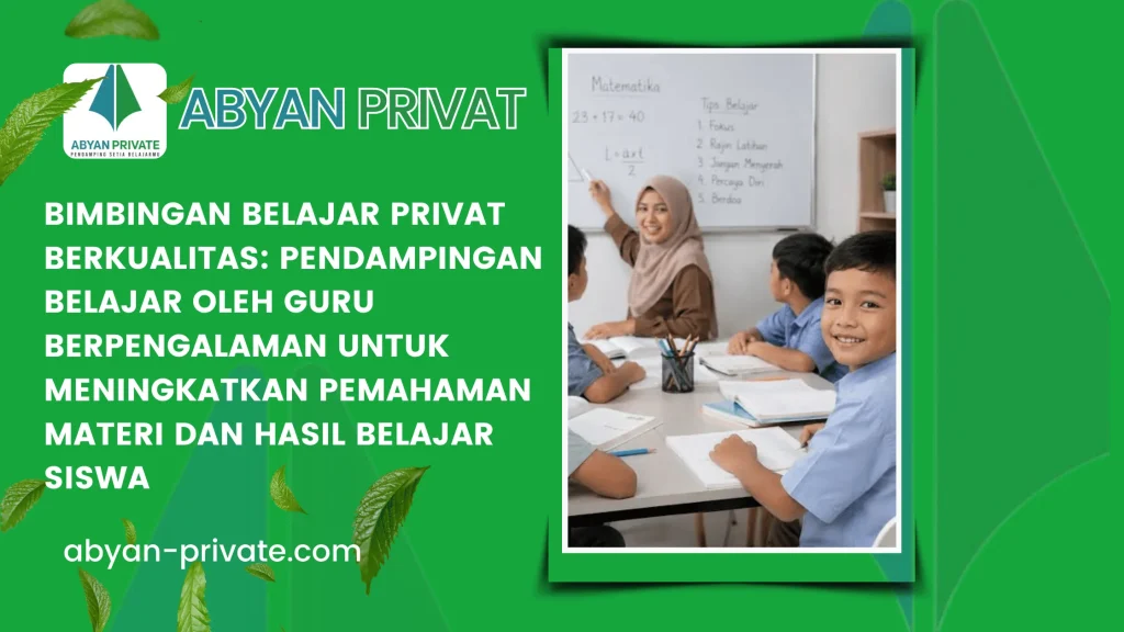 Bimbingan Belajar Privat Berkualitas: Pendampingan Belajar oleh Guru Berpengalaman untuk Meningkatkan Pemahaman Materi dan Hasil Belajar Siswa
