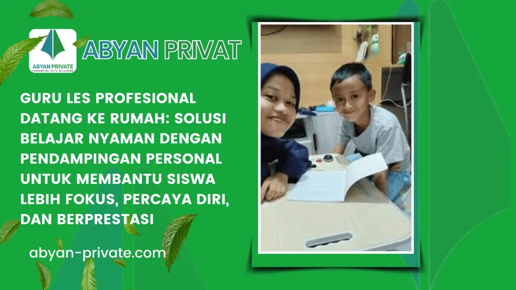 Guru Les Profesional Datang ke Rumah: Solusi Belajar Nyaman dengan Pendampingan Personal untuk Membantu Siswa Lebih Fokus, Percaya Diri, dan Berprestasi