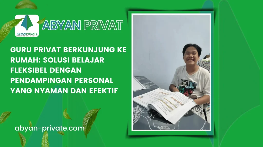 Guru Privat Berkunjung ke Rumah: Solusi Belajar Fleksibel dengan Pendampingan Personal yang Nyaman dan Efektif