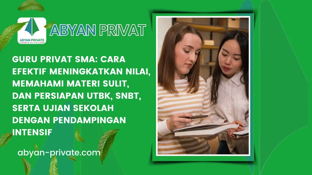 Guru Privat SMA: Cara Efektif Meningkatkan Nilai, Memahami Materi Sulit, dan Persiapan UTBK, SNBT, serta Ujian Sekolah dengan Pendampingan Intensif