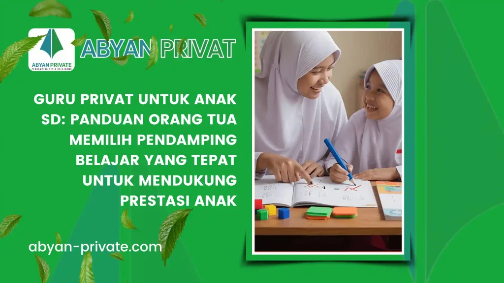 Guru Privat untuk Anak SD: Panduan Orang Tua Memilih Pendamping Belajar yang Tepat untuk Mendukung Prestasi Anak