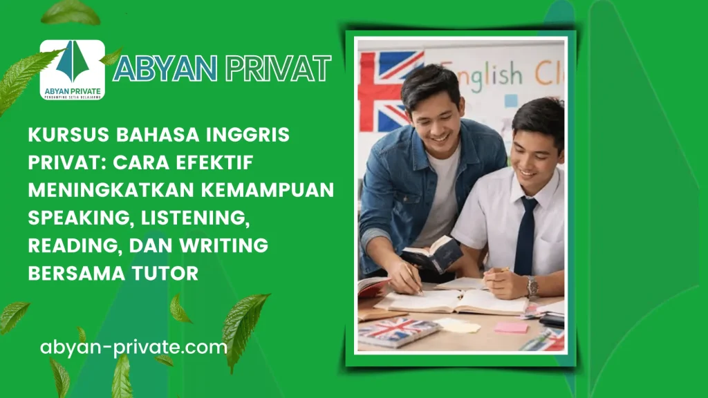 Kursus Bahasa Inggris Privat: Cara Efektif Meningkatkan Kemampuan Speaking, Listening, Reading, dan Writing Bersama Tutor