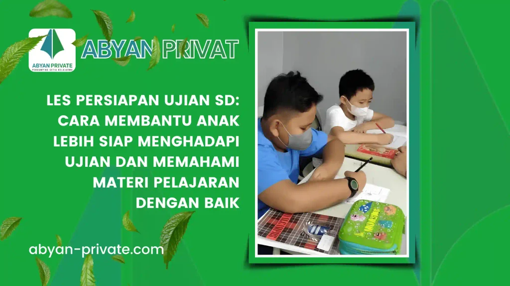 Les Persiapan Ujian SD: Cara Membantu Anak Lebih Siap Menghadapi Ujian dan Memahami Materi Pelajaran dengan Baik