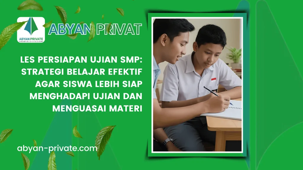 Les Persiapan Ujian SMP: Strategi Belajar Efektif agar Siswa Lebih Siap Menghadapi Ujian dan Menguasai Materi