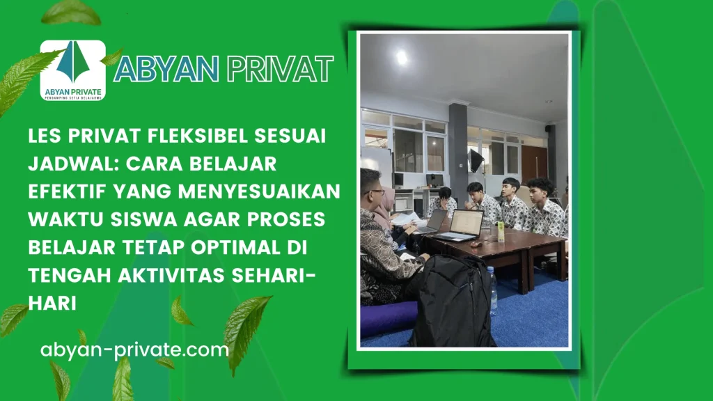 Les Privat Fleksibel Sesuai Jadwal: Cara Belajar Efektif yang Menyesuaikan Waktu Siswa agar Proses Belajar Tetap Optimal di Tengah Aktivitas Sehari-hari